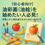 【初心者向け】油彩画（油絵）を始めたい人必見！失敗しない道具選び＆はじめの一歩ガイド